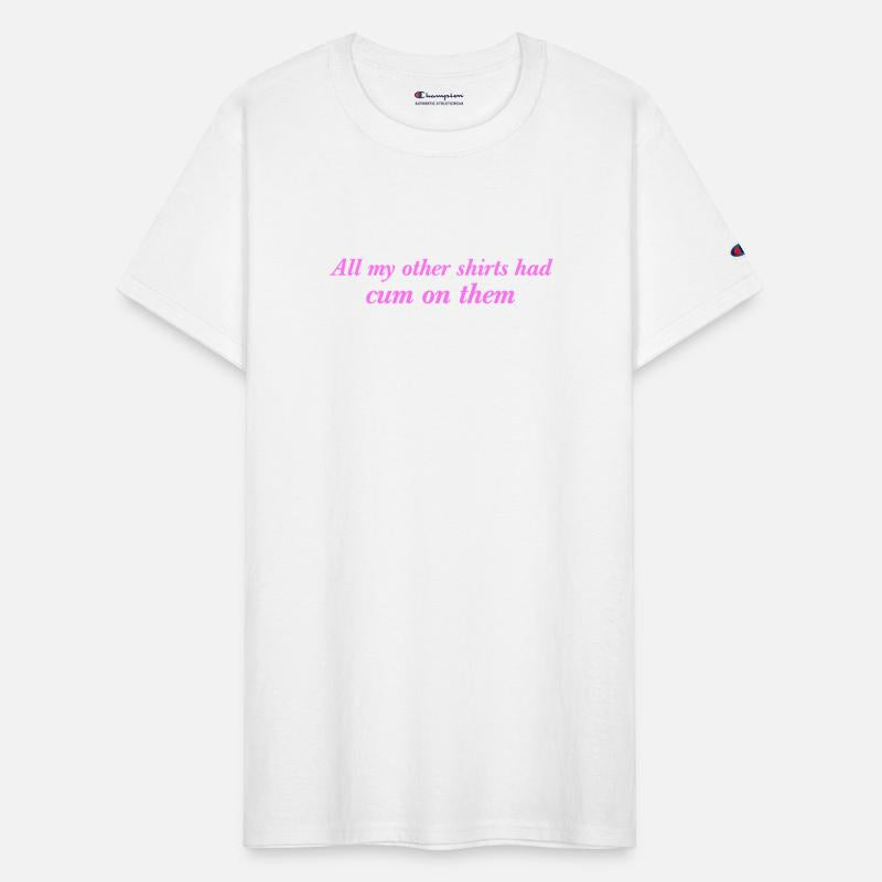 All My Other Shirts Had Cum On Them Funny Saying
