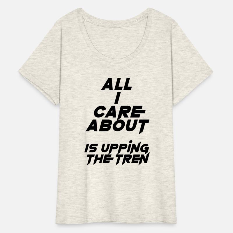 All I care about is upping the tren