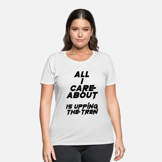 All I care about is upping the tren