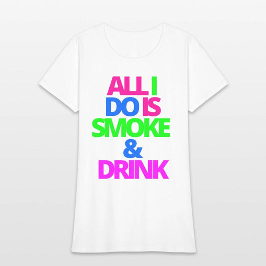 ALL I DO IS SMOKE & DRINK