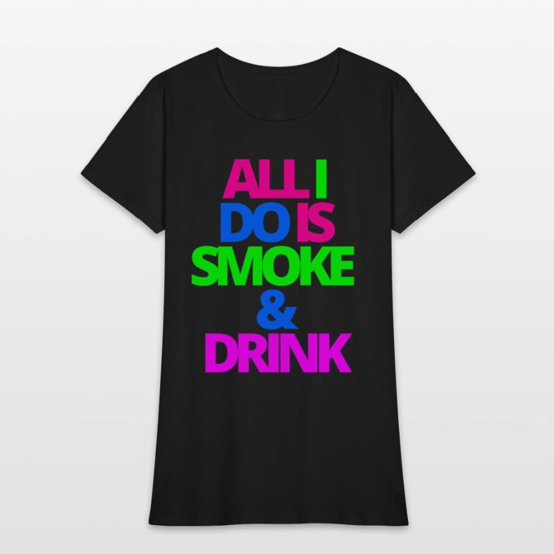 ALL I DO IS SMOKE & DRINK