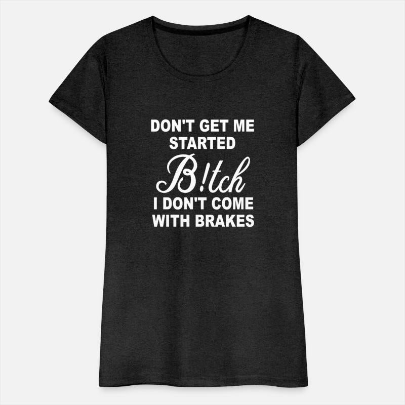 Don't Get Me Started Btch I Don't Come With Brakes