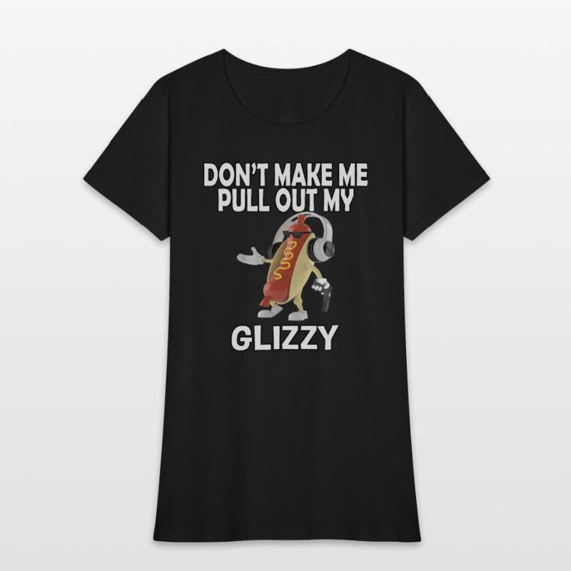 Don'T Make Me Pull Out My Glizzy - Hot Dog
