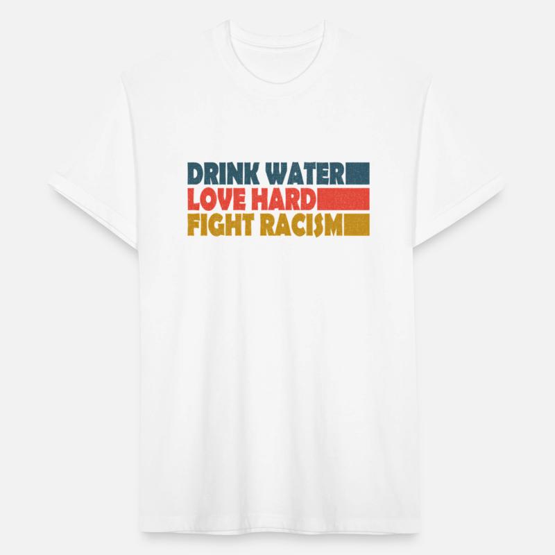 Drink Water Love Hard Fight Racism