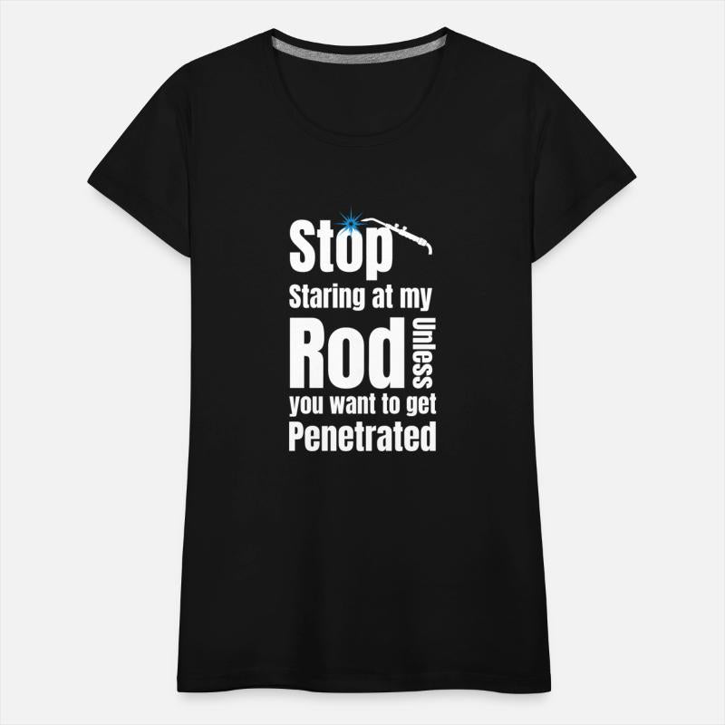 Stop Staring At My Rod Unless You Want To Get
