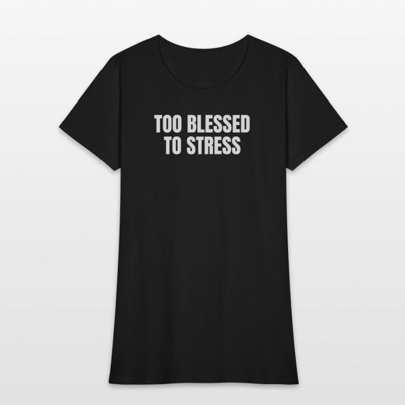TOO BLESSED TO STRESS – Motivational Quote T-Shirt