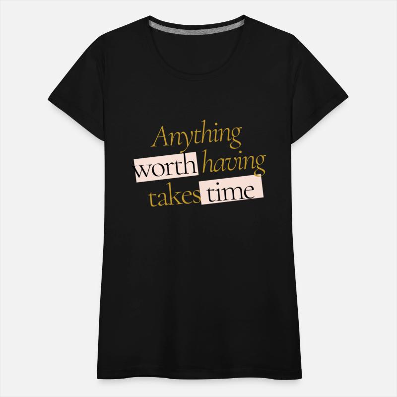 WORTH HAVING TAKES TIME